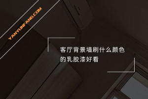 客厅背景墙刷什么颜色的乳胶漆好看？